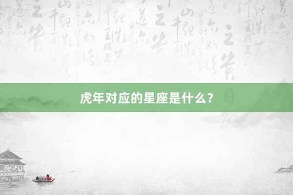 虎年对应的星座是什么？